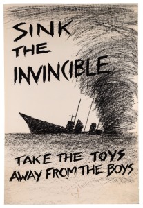 "SINK THE INVINCIBLE - TAKE THE TOYS AWAY FROM THE BOYS", poster by A. Chaffey, signed in the plate. The slogan "Take the toys away from the boys" was popularised through a song written in the early 1980s by The Fallout Marching Band. Offset print, 72 x 48.5cm