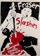 "FRASER SLASHES ABORIGINAL HEALTH SERVICE", 1979 poster designed and printed by Jillian Gibb (1945 &ndash; 2017), later known as Viva Jillian Gibb. Screenprint on paper, laminated, 81 x 57.5cm