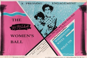 "THE SYBYLLA WOMEN'S BALL", 1987 poster for event held at St Kilda Town Hall on 29th May, which included performances by Sally Ford's Washington Wives and Polly Tix. Poster designed by Sue Miller and printed by Sybylla Press. Screenprint on paper, 51 x 76cm
