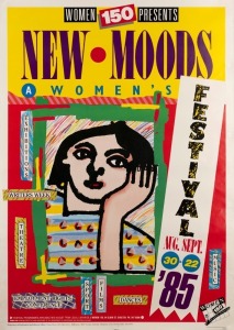 "WOMEN 150 PRESENTS NEW MOODS - A WOMEN'S FESTIVAL", 1985 poster for September event comprising exhibitions, theatre, sport, films, dances, and music. Printed by F. D. Atkinson Government Printer. Offset print on paper. 84 x 59.5cm