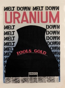 "MELT DOWN URANIUM - FOOLS GOLD", poster depicting nuclear power plant cooling tower behind barbed wire fence that reads 'DANGER'. Designed by Eve Glenn, printed by Eve Glenn and Wendy Black. Screenprinted on paper, laminated, 56.5 x 41.5cm
