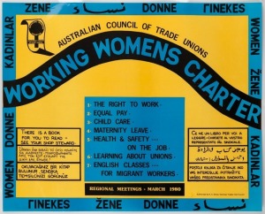 "AUSTRALIAN COUNCIL OF TRADE UNIONS - WORKING WOMEN'S CHARTER", March 1980 poster for regional meetings, with text in multiple languages. Poster authorised by Victorian Trades Hall Council. Designed by Eve Glenn. Offset print on paper, laminated, 42 x 52cm