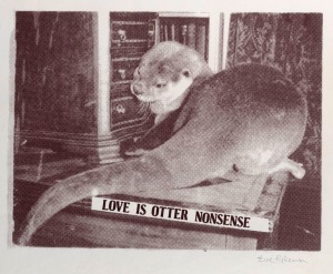 "LOVE IS OTTER NONSENSE", designed and printed by Eve Glenn. Original photo from Ring of Bright Water by Gavin Maxwell. Screenprint on paper, 38 x 51cm