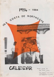 "LA COSTA DE NORTHCOTE", two calendars, from 1983 and 1984, designed and printed by Jane Elliot and Cas Lawrance. Each calendar comprises 7 pages, with photos and drawings of Northcote women. Screenprinted on paper, the first 38 x 52cm overall, the second 42 x 29.5cm overall