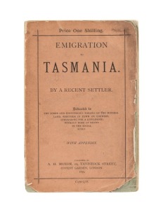 [BY A RECENT SETTLER] EMIGRATION TO TASMANIA, "Dedicated to the sober and industrious toilers of the land, whether in town or Country, struggling for a livelihood, without hope of rising in the social scale. [London : A.H. Moxon, 1879, 1st ed.], 119pp inc