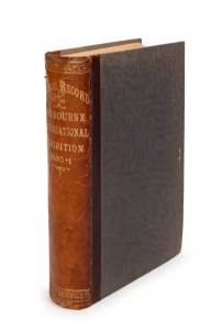 MELBOURNE INTERNATIONAL EXHIBITION, 1880 - 1881 OFFICIAL RECORD, [Melbourne : Mason, Firth & M'Cutcheon, 1st ed., 1882], Official Record containing Introduction, History of Exhibition, Description of Exhibition and Exhibits, Official Awards of Commissione