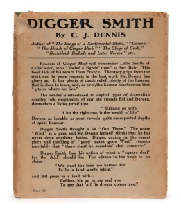 C.J. DENNIS and Hal GYE, Digger Smith, [Sydney : Angus & Robertson, 1918, 1st ed.] original decorated green cloth boards with twin dust jackets (the pictorial jacket protected by the wrap-around publisher's blurb) and extremely scarce thus. Further enhanc