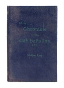 Joseph Edward LEE (Major), The Chronicle of the 45th Battalion A.I.F., [Sydney : Mortons Ltd., 1927, 1st ed.], 133pp, pictorial title, plates, maps; dark blue pebble-grain cloth lettered in light blue; includes nominal roll and Honours & Awards with citat