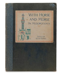 Keast BURKE (ed.), WITH HORSE AND MORSE IN MESOPOTAMIA - The Story of Anzacs in Asia, [Sydney : Arthur McQuitty & Co., 1927, 1st ed.], 200pp, original cloth covers with title plate on front cover, blue cloth spine with (remnant) title plate; pictorial map