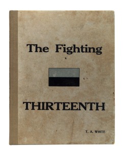 Thomas Alexander WHITE (Captain), The Fighting THIRTEENTH - The History of the Thirteenth Battalion, A.I.F., [Sydney : Tyrrells Ltd., 1924, 1st ed.], 168pp, with three pages of plates, maps and plans in text, papered boards with fabric spine and the batta