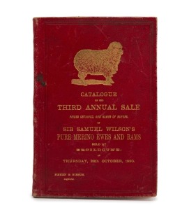 "CATALOGUE of the THIRD ANNUAL SALE : PRICES OBTAINED, AND NAMES OF BUYERS, of SIR SAMUEL WILSON'S PURE MERINO EWES and RAMS sold at ERCILDOUNE by Fisken and Gibson : on Thursday, 28th October, 1880", [Ballarat : James Curtis, 1880], original red morocco 