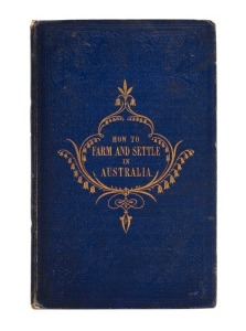 &nbsp;"How to Farm and Settle in Australia. Rural Calendar, and a Traveller's Map of the Squatting Stations, Townships, & Diggings of Victoria. Beautifully Illustrated on Steel, with General Observations, Authentic Account of the Gold Fields, Etc. Etc. by an O