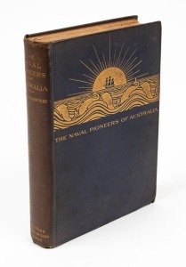 Louis BECKE and Walter JEFFREY, The Naval Pioneers of Australia, [Melbourne : Melville, Mullen, & Slade, 1899], 1st ed., 313pp, blue cloth covered boards with gilt lettering and decoration; full page plates, With attractive bookplate of Commander John Fra