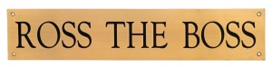 Ross Oakley's brass 'ROSS THE BOSS' office plaque, used in a comedic television series during his time as CEO, 44.5 x 9cm.