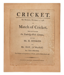 57 · A VERY EARLY CRICKET BROADSIDE "CRICKET. On MONDAY, OCTOBER 1, 1798, a Match of Cricket, will be played On Tunbridge-Wells Common, between Mr. R. HOSKINS and Mr. DAY, (of Mayfield) For TEN POUNDS. The Wickets to be pitched at 10'Clock, and the Game played out. [Sprange, Printer, Tunbridge-Wells.", 250 x 195mm, letterpress on laid paper; tipped onto a later paper backing sheet.