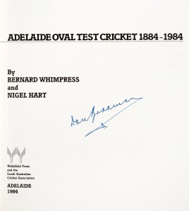 134 · DON BRADMAN: "Adelaide Oval Test Cricket 1884 - 1984" by Whimpress and Hart [Adelaide : Wakefield Press, 1984 1st ed.], 262pp, hard cover with dust jacket, signed in pen to the title page by Don Bradman.