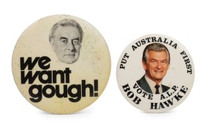 GOUGH WHITLAM: 1972 "We Want Gough!" campaign badge, manufactured by Patrick Brothers Melbourne, diameter 8.5cm, together with 1984 Bob Hawke "Put Australia First - Vote A.L.P." campaign badge. (2 items)