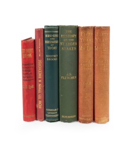 A group of hardcover books, comprising "Fifty Years of my Life" vols. I and II by Sir J.D. Astley [Hurst & Blackett, London, 1894], "The Merry-Gee-Gee" by J.G. Lyall [F.V. White, London, 1899], "The History of the St. Leger Stakes" by J.S. Fletcher [Hutchinson & Co., London, 1902], "Horse-Sense and Horsemanship of To-Day" by Geoffrey Brooke [Constable, London, 1924], and "How to Train a Racehorse" by William Muggridge [William Brooks & Co., Sydney, 1925]. (6 items)
