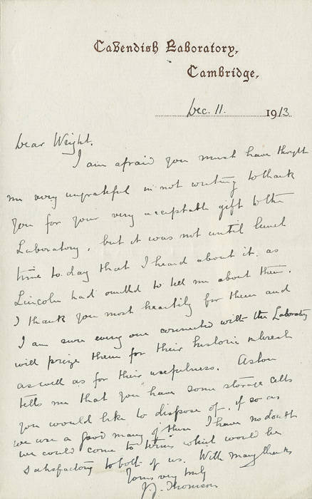 1913 (Dec.11) autographed letter to "Silas" Wright from J.J. Thomson on "Cavendish Laboratory, Cambridge" letterhead, thanking Wright for a gift to the Laboratory of equipment that had been used during the scientific experiments in the Antarctic. In 1906