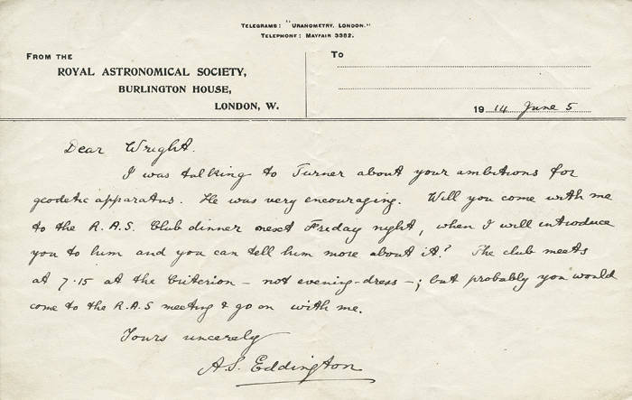1914 (June 5) autographed note from A.S. Eddington to "Silas" Wright, on "ROYAL ASTRONOMICAL SOCIETY" letterhead, suggesting Wright accompany him to an R.A.S. dinner, where his "ambitions for geodetic apparatus" could be advanced in conversation with Herb